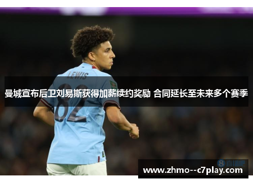 曼城宣布后卫刘易斯获得加薪续约奖励 合同延长至未来多个赛季