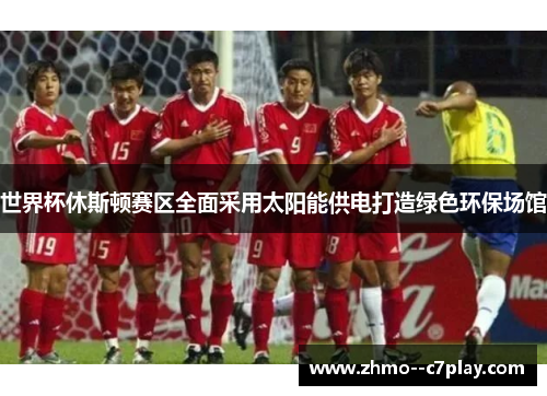 世界杯休斯顿赛区全面采用太阳能供电打造绿色环保场馆