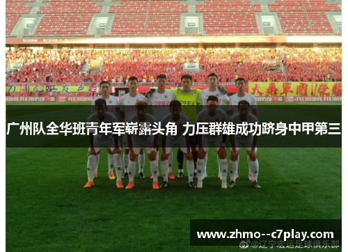 广州队全华班青年军崭露头角 力压群雄成功跻身中甲第三