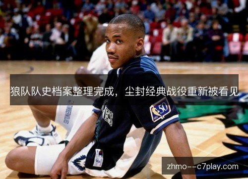 狼队队史档案整理完成,尘封经典战役重新被看见 狼队队史档案整理完成,尘封经典战役重新被看见